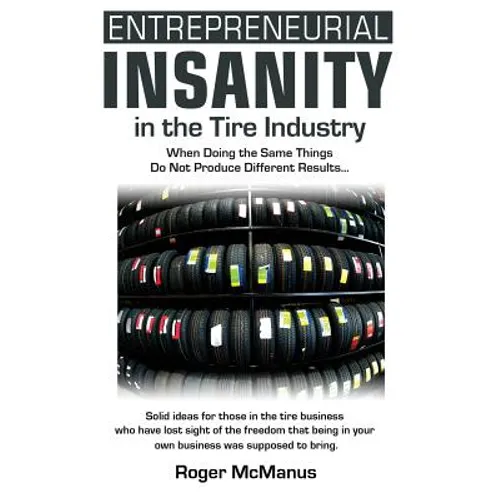 Entrepreneurial Insanity in the Tire Industry: When Doing the Same Things Do Not Produce Different Results... - Paperback