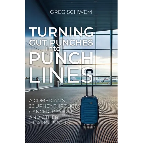 Turning Gut Punches into Punch Lines: A Comedian's Journey Through Cancer, Divorce and Other Hilarious Stuff - Paperback