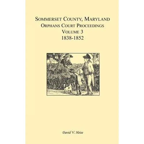 Somerset County, Maryland, Orphans Court Proceedings, Volume 3: 1838-1852 - Paperback