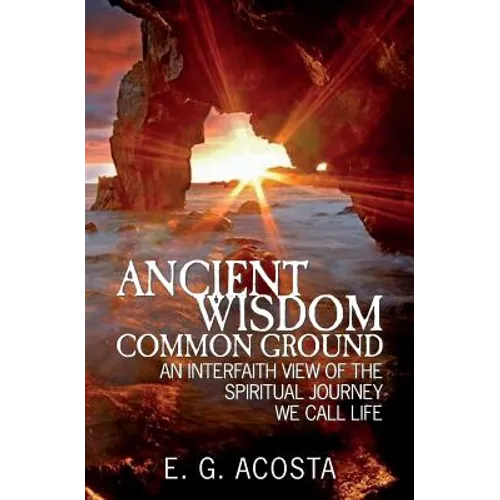 Ancient Wisdom - Common Ground: An Interfaith View of the Spiritual Journey We Call Life - Paperback