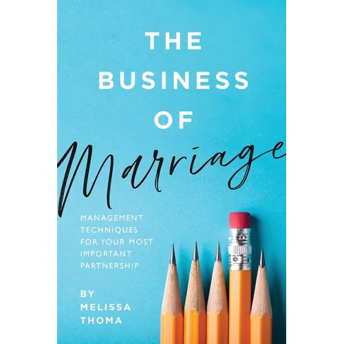 The Business of Marriage: Management Techniques for Your Most Important Partnership - Paperback