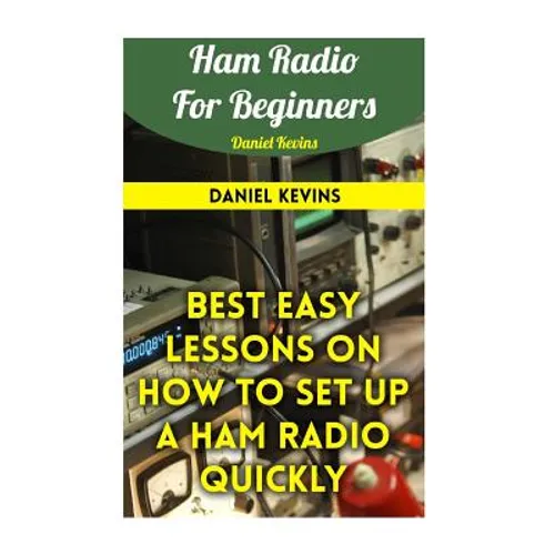 Ham Radio For Beginners: Best Easy Lessons On How To Set Up A Ham Radio Quickly - Paperback