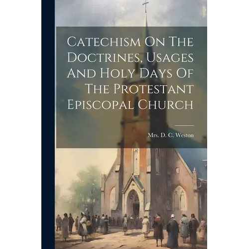 Catechism On The Doctrines, Usages And Holy Days Of The Protestant Episcopal Church - Paperback