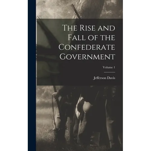 The Rise and Fall of the Confederate Government; Volume 1 - Hardcover