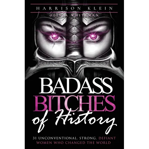 Badass Bitches of History: 31 Unconventional, Strong, Defiant Women Who Changed The World - Paperback
