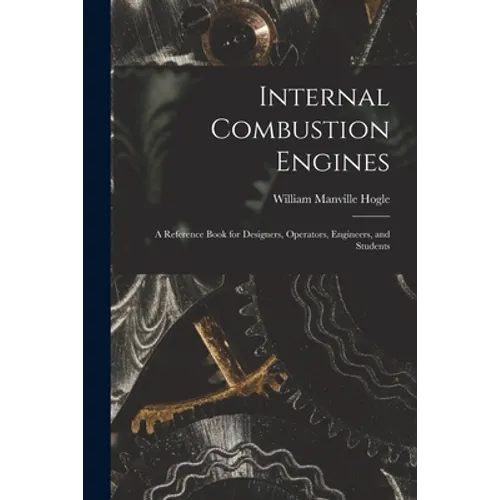 Internal Combustion Engines: a Reference Book for Designers, Operators, Engineers, and Students - Paperback