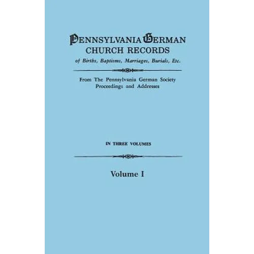 Pennsylvania German Church Records of Births, Baptisms, Marriages, Burials, Etc. from the Pennsylvania German Society, Proceedings and Addresses. in T - Paperback