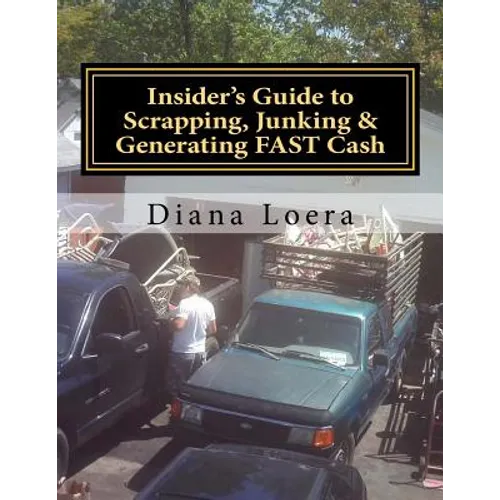 Insider's Guide to Scrapping, Junking & Generating FAST Cash: Turning Scrap Metal into FAST CASH - Paperback