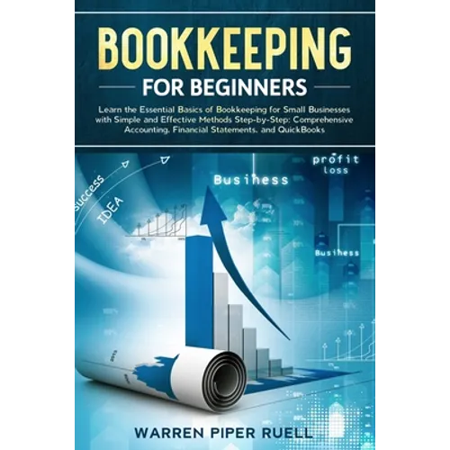Bookkeeping for Beginners: Learn the Essential Basics of Bookkeeping for Small Businesses with Simple and Effective Methods Step-by-Step: Compreh - Paperback