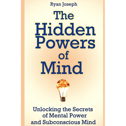 The Hidden Powers of Mind: Unlocking the Secrets of Mental Power and Subconscious Mind - Paperback