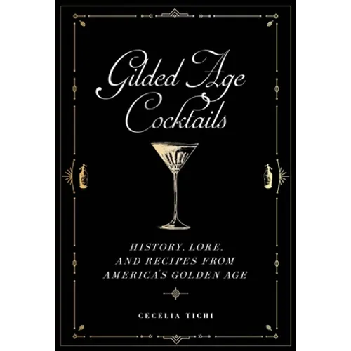 Gilded Age Cocktails: History, Lore, and Recipes from America's Golden Age - Hardcover