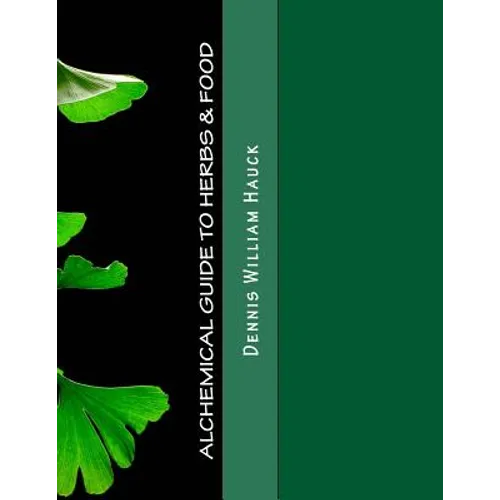 Alchemical Guide to Herbs & Food: A Practitioner's Guide to the Medicinal and Esoteric Properties of Edible Plants and Common Foods - Paperback
