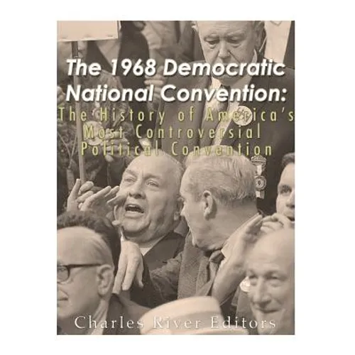 The 1968 Democratic National Convention: The History of America's Most Controversial Political Convention - Paperback
