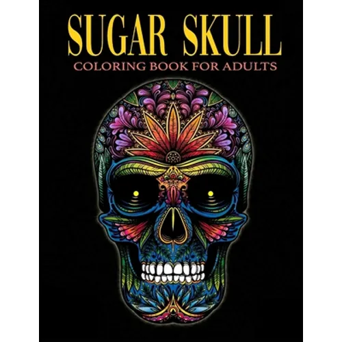 Sugar Skull Coloring Book for Adults: Over 50 Skull Designs Inspired by the Day of the Dead Great Día de Los Muertos Coloring Books for Adults - Paperback