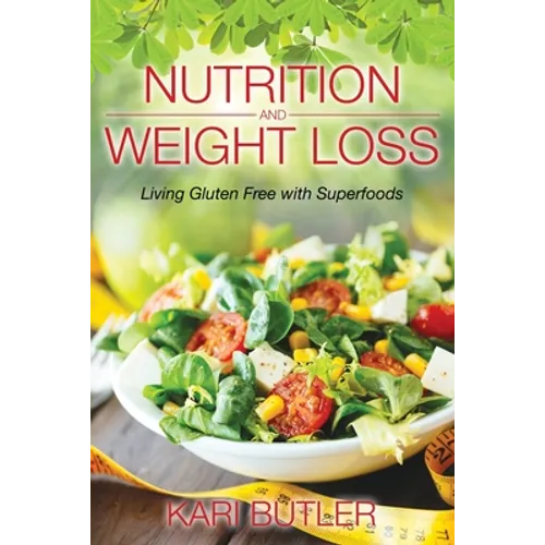 Nutrition and Weight Loss: Living Gluten Free with Superfoods - Paperback