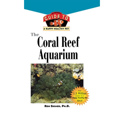 The Coral Reef Aquarium: An Owner's Guide to a Happy Healthy Fish - Hardcover
