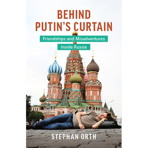Behind Putin's Curtain: Friendships and Misadventures Inside Russia - Paperback