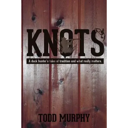 KNOTS a duck hunter's tales of tradition and what really matters - Paperback