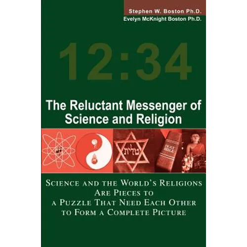 The Reluctant Messenger of Science and Religion: Science and the World's Religions Are Pieces to a Puzzle That Need Each Other to Form a Complete Pict - Paperback