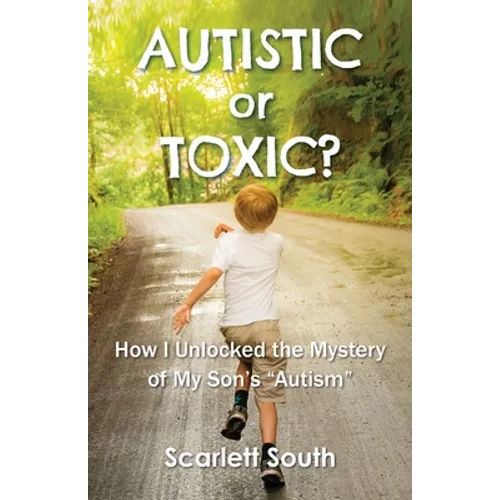Autistic or Toxic? How I Unlocked the Mystery of My Son's "Autism" - Paperback