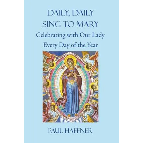 Daily, Daily, Sing to Mary: Celebrating with Our Lady Every Day of the Year - Paperback