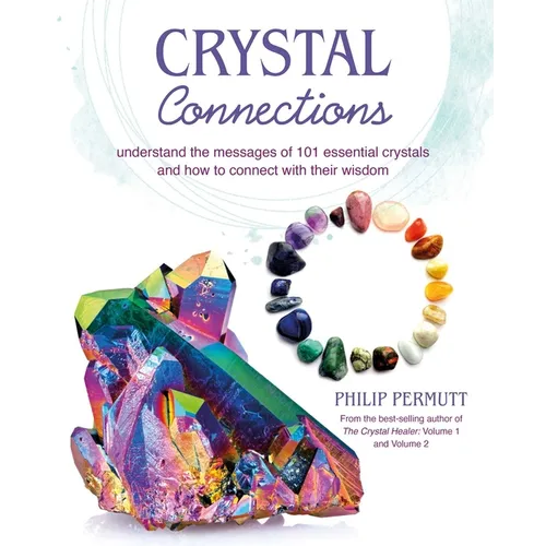 Crystal Connections: Understand the Messages of 101 Essential Crystals and How to Connect with Their Wisdom - Paperback