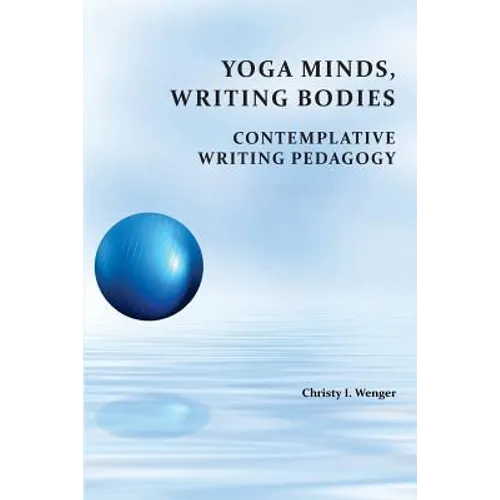 Yoga Minds, Writing Bodies: Contemplative Writing Pedagogy - Paperback