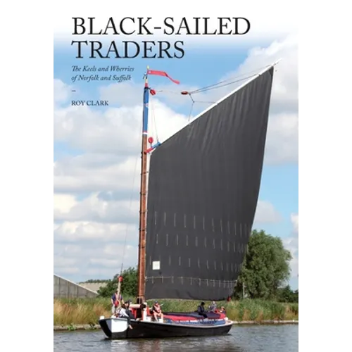 Black-Sailed Traders: The Keels and Wherries of Norfolk and Suffolk - Paperback