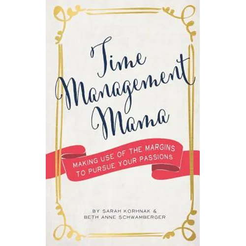 Time Management Mama: Making Use of the Margins to Pursue your Passions - Paperback