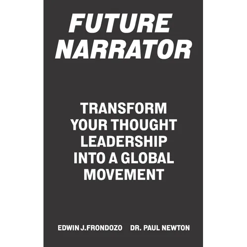 Future Narrator: Transform Your Thought Leadership Into A Global Movement - Paperback