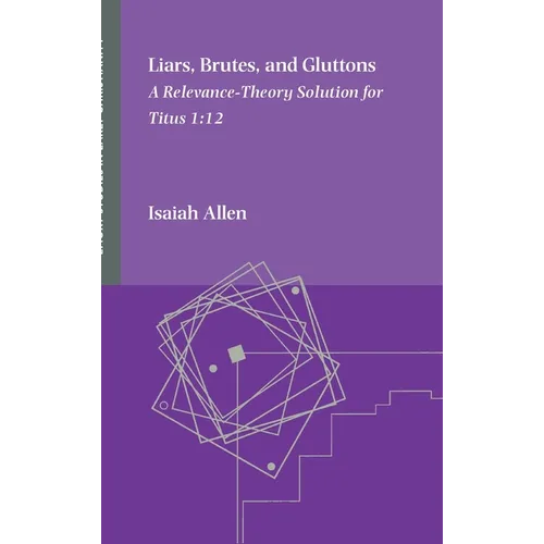 Liars, Brutes, and Gluttons: A Relevance-Theory Solution for Titus 1:12 - Hardcover