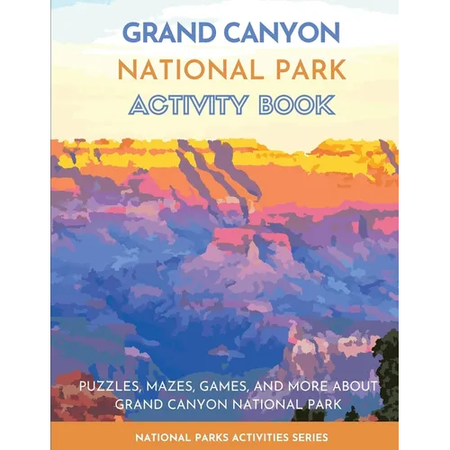 Grand Canyon National Park Activity Book: Puzzles, Mazes, Games, and More About Grand Canyon National Park - Paperback