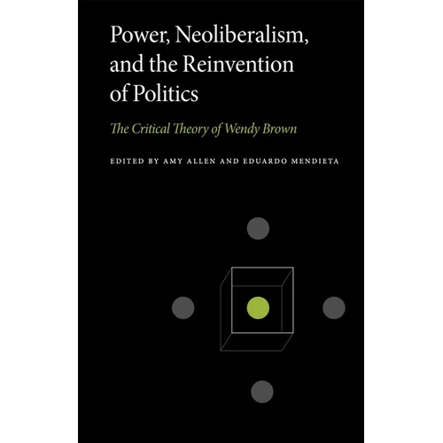 Power, Neoliberalism, and the Reinvention of Politics: The Critical Theory of Wendy Brown - Paperback