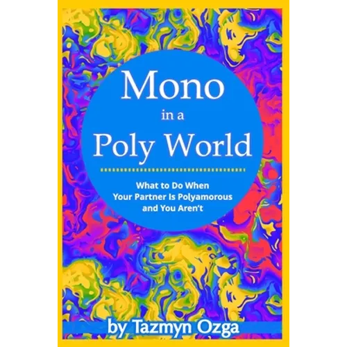 Mono in a Poly World: What to Do When Your Partner Is Polyamorous and You Aren't - Paperback