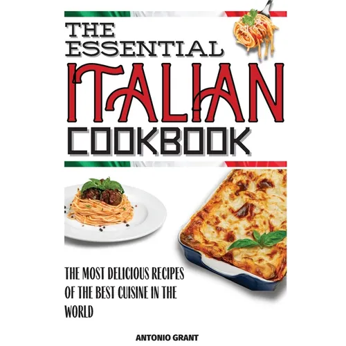 The Essential Italian Cookbook: The Most Delicious Recipes Of The Best Cuisine In The World - Paperback