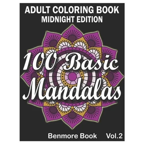 100 Basic Mandalas Midnight Edition: An Adult Coloring Book with Fun, Simple, Easy, and Relaxing for Boys, Girls, and Beginners Coloring Pages (Volume - Paperback