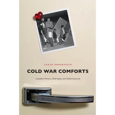 Cold War Comforts: Canadian Women, Child Safety, and Global Insecurity - Paperback