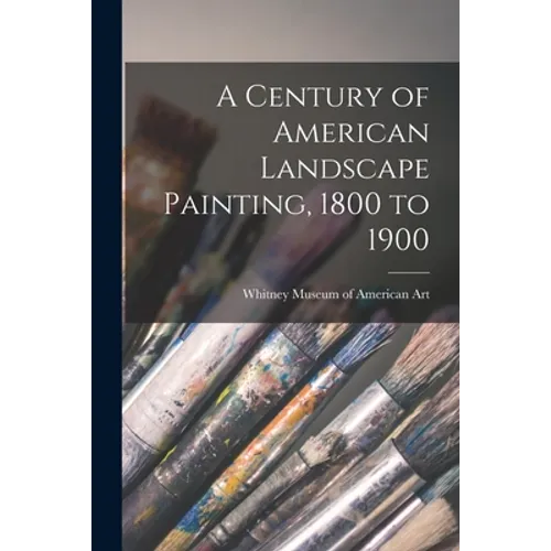 A Century of American Landscape Painting, 1800 to 1900 - Paperback