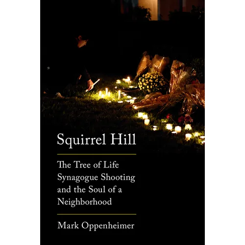 Squirrel Hill: The Tree of Life Synagogue Shooting and the Soul of a Neighborhood - Hardcover