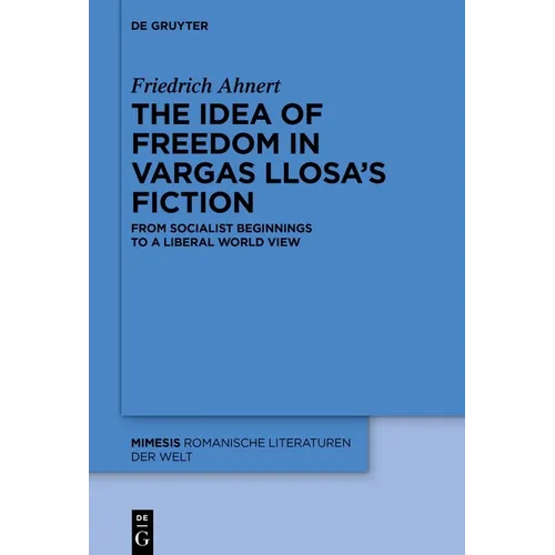 The Idea of Freedom in Vargas Llosa's Fiction: From Socialist Beginnings to a Liberal World View - Hardcover