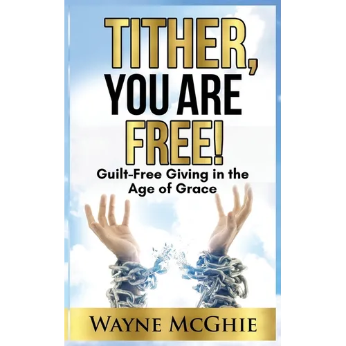 Tither, You Are Free!: Guilt-Free Giving in the Age of Grace - Paperback