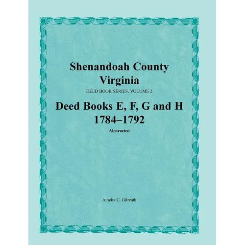 Shenandoah County, Virginia, Deed Book Series, Volume 2, Deed Books E, F, G, H 1784-1792 - Paperback