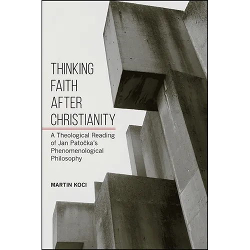 Thinking Faith after Christianity: A Theological Reading of Jan Patočka's Phenomenological Philosophy - Paperback
