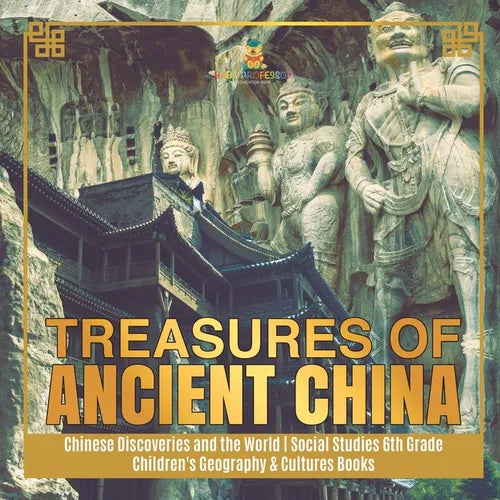Treasures of Ancient China Chinese Discoveries and the World Social Studies 6th Grade Children's Geography & Cultures Books - Paperback