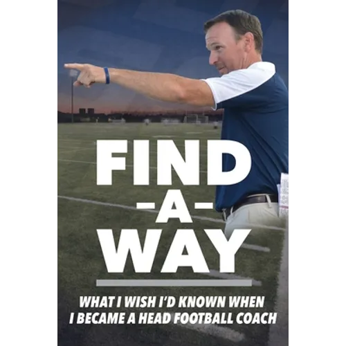 Find A Way: What I Wish I'd Known When I Became A Head Football Coach - Paperback