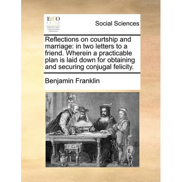 Reflections on Courtship and Marriage: In Two Letters to a Friend. Wherein a Practicable Plan Is Laid Down for Obtaining and Securing Conjugal Felicit - Paperback
