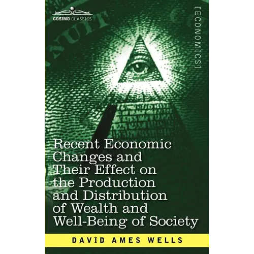 Recent Economic Changes and Their Effect on the Production and Distribution of Wealth and Well-Being of Society - Paperback