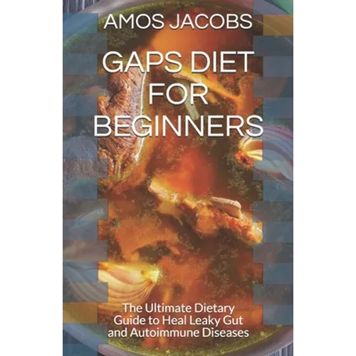 Gaps Diet for Beginners: The Ultimate Dietary Guide to Heal Leaky Gut and Autoimmune Diseases - Paperback