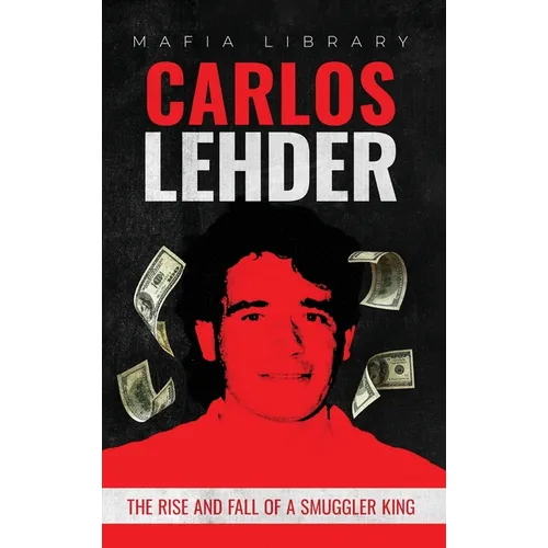 Carlos Lehder: The Rise and Fall of a Smuggler King - Hardcover