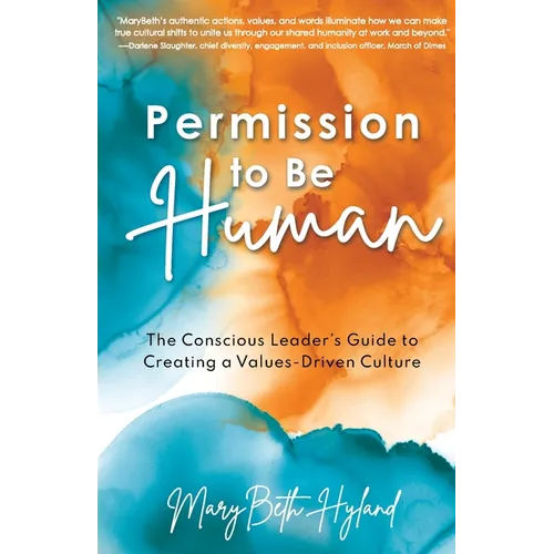 Permission to Be Human: The Conscious Leader's Guide to Creating a Values-Driven Culture - Paperback